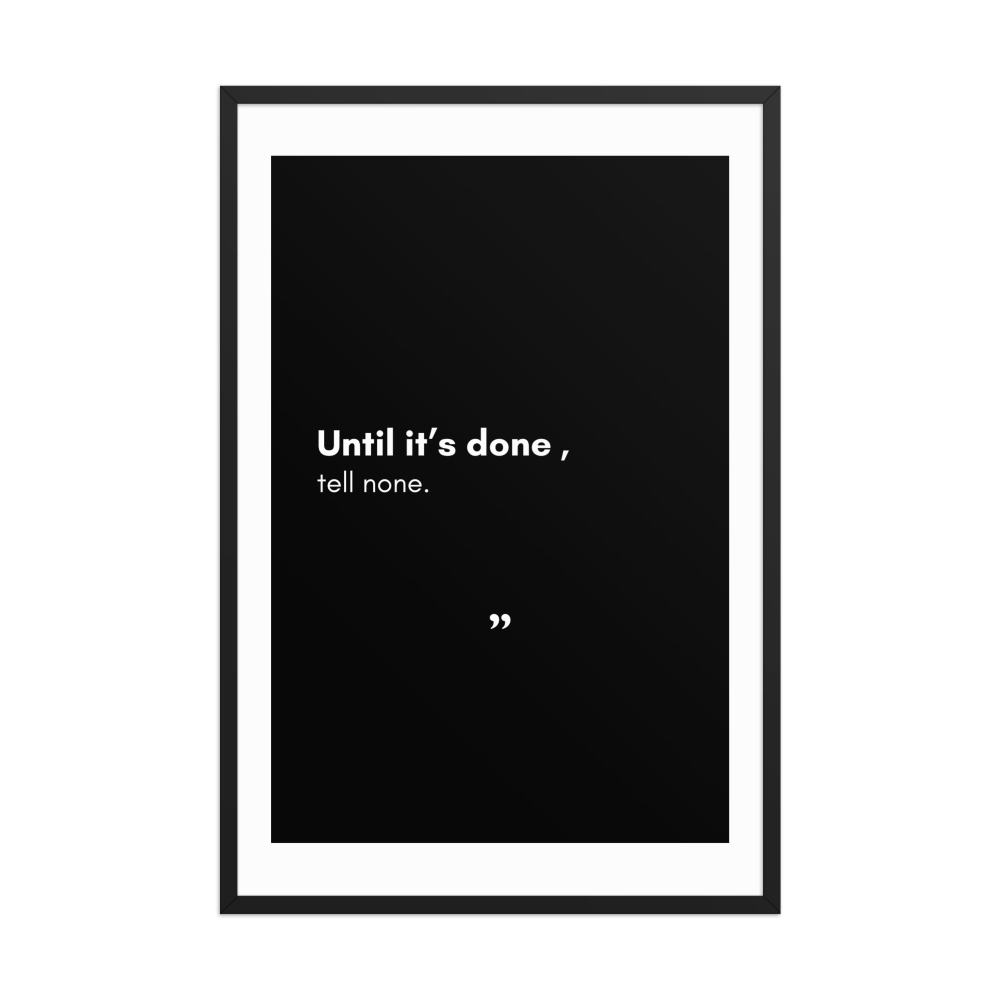 Until done, tell none - Framed poster